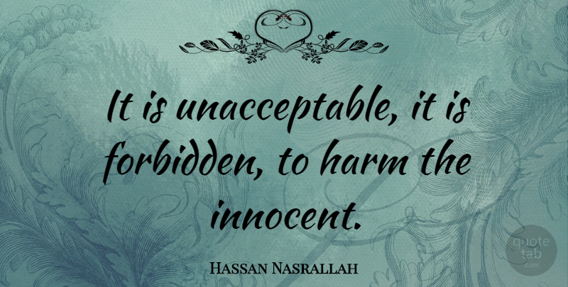 Hassan Nasrallah Quote About Innocent, Harm, Forbidden: It Is Unacceptable It Is...