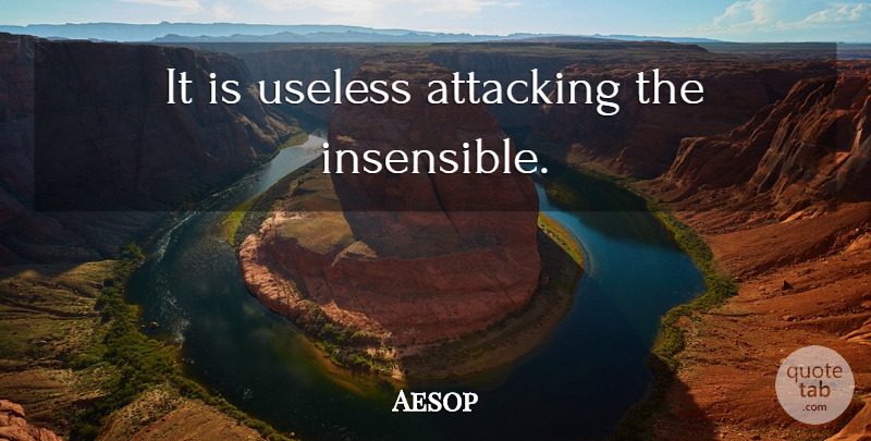 Aesop Quote About Reality, Useless, Attacking: It Is Useless Attacking The...