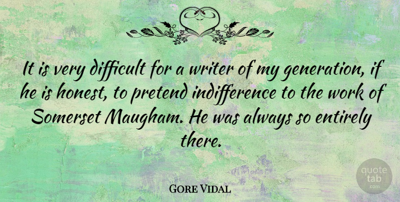 Gore Vidal Quote About Entirely, Pretend, Work, Writer: It Is Very Difficult For...