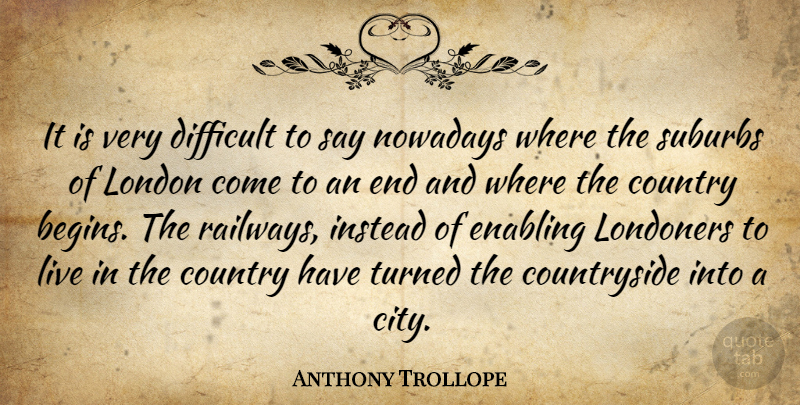 Anthony Trollope Quote About Country, Science, Cities: It Is Very Difficult To...