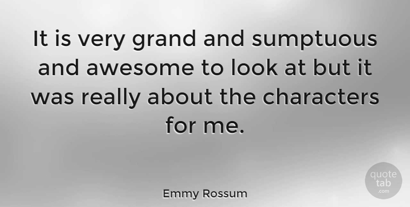 Emmy Rossum Quote About Character, Looks, Sumptuous: It Is Very Grand And...