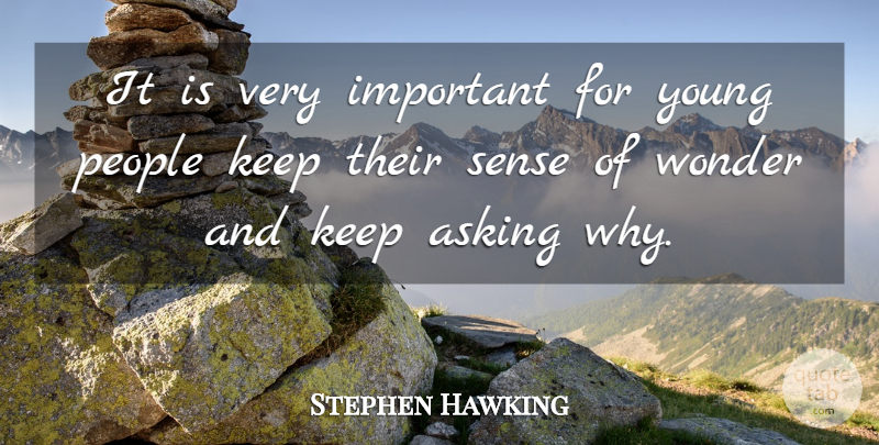 Stephen Hawking Quote About Asking Why, People, Important: It Is Very Important For...