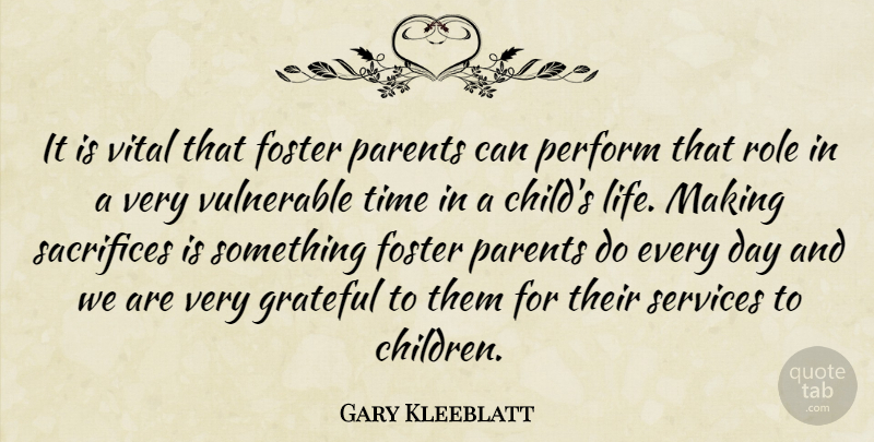 Gary Kleeblatt Quote About Foster, Grateful, Parents, Perform, Role: It Is Vital That Foster...