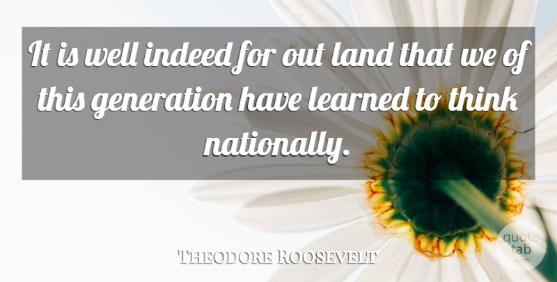 Theodore Roosevelt Quote About Thinking, Land, History: It Is Well Indeed For...