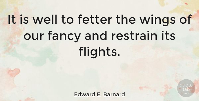 Edward E. Barnard Quote About Wings, Fancy, Flight: It Is Well To Fetter...