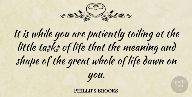 Phillips Brooks Quote About Life, Dawn, Tasks: It Is While You Are...