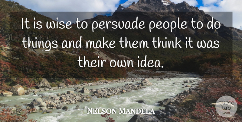 Nelson Mandela Quote About Inspirational, Leadership, Wise: It Is Wise To Persuade...
