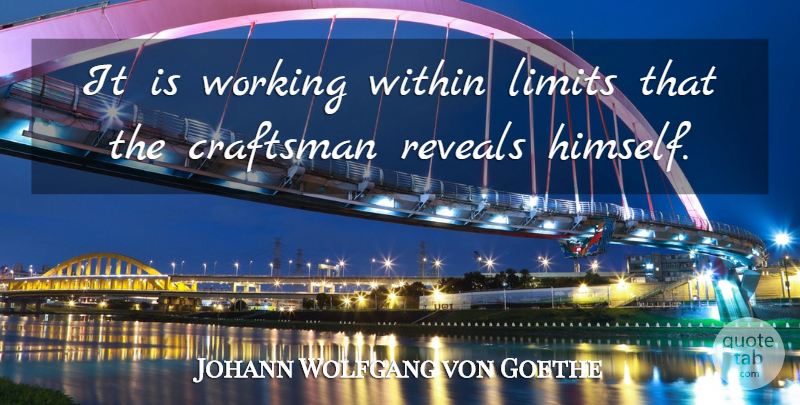 Johann Wolfgang von Goethe Quote About Limits, Craftsman: It Is Working Within Limits...