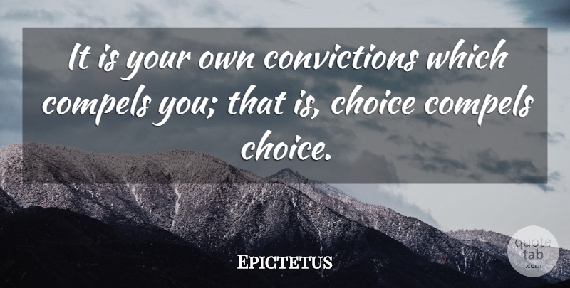 Epictetus Quote About Inspirational, Choices, Conviction: It Is Your Own Convictions...