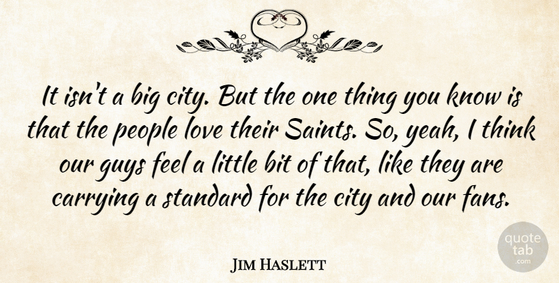 Jim Haslett Quote About Bit, Carrying, City, Guys, Love: It Isnt A Big City...