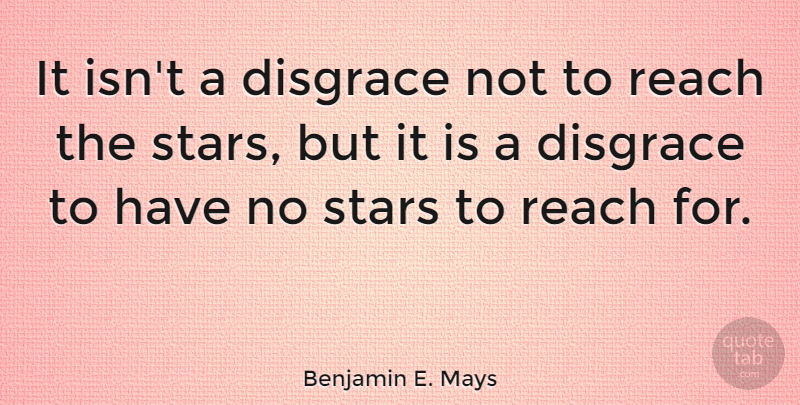 Benjamin E. Mays Quote About Stars, Goals And Life, Reaching Goals: It Isnt A Disgrace Not...