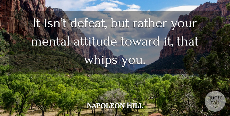 Napoleon Hill Quote About Attitude, Defeat, Mental Attitude: It Isnt Defeat But Rather...