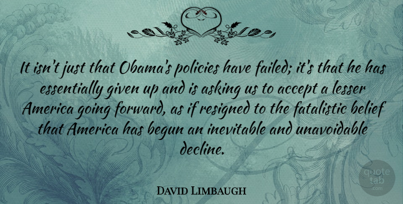 David Limbaugh Quote About America, Asking, Begun, Given, Inevitable: It Isnt Just That Obamas...