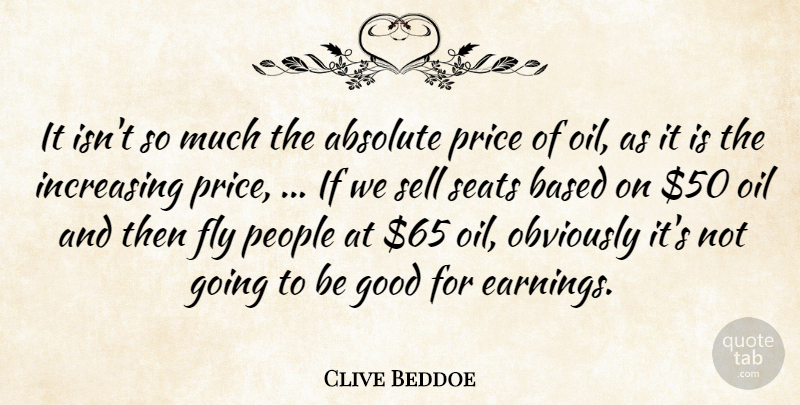 Clive Beddoe Quote About Absolute, Based, Fly, Good, Increasing: It Isnt So Much The...