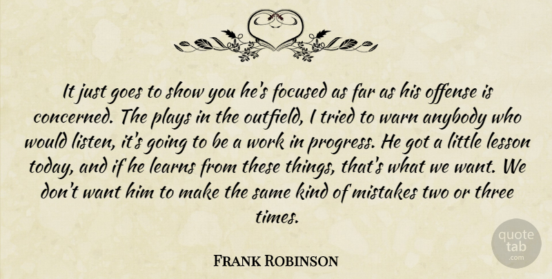Frank Robinson Quote About Anybody, Far, Focused, Goes, Learns: It Just Goes To Show...