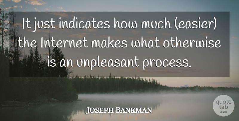 Joseph Bankman Quote About Internet, Otherwise, Unpleasant: It Just Indicates How Much...