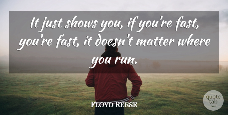 Floyd Reese Quote About Matter, Shows: It Just Shows You If...