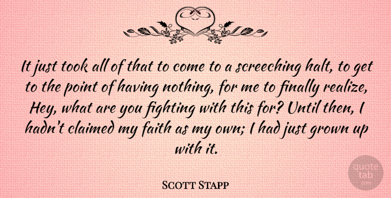 Scott Stapp Quote About Faith, Fighting, Hey: It Just Took All Of...