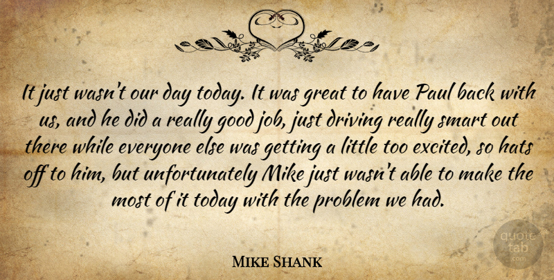 Mike Shank Quote About Driving, Good, Great, Hats, Mike: It Just Wasnt Our Day...
