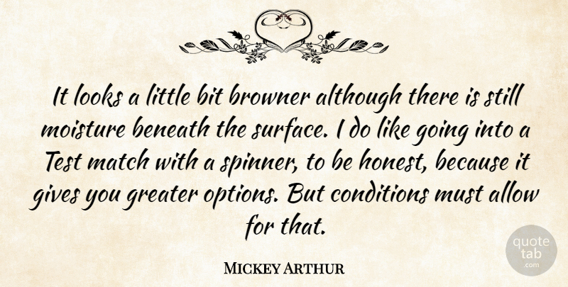 Mickey Arthur Quote About Allow, Although, Beneath, Bit, Conditions: It Looks A Little Bit...