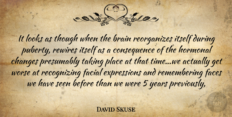 David Skuse Quote About Brain, Brains, Changes, Faces, Facial: It Looks As Though When...
