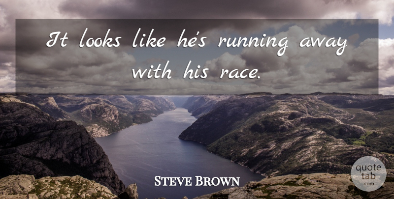 Steve Brown Quote About Looks, Running: It Looks Like Hes Running...