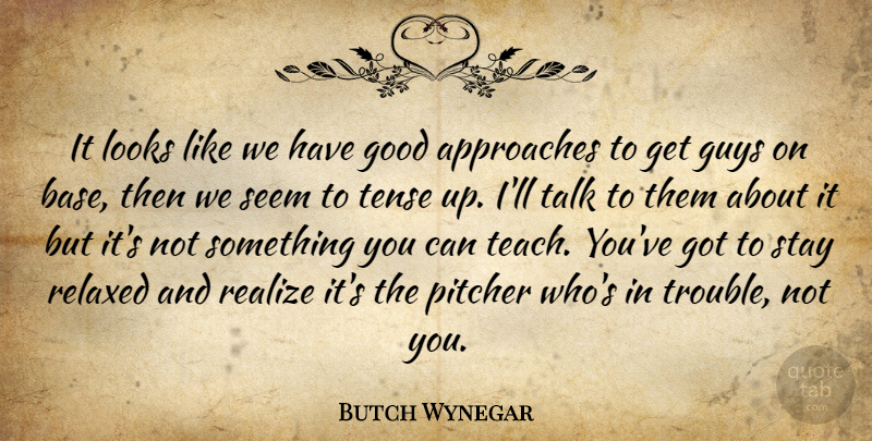 Butch Wynegar Quote About Approaches, Good, Guys, Looks, Pitcher: It Looks Like We Have...