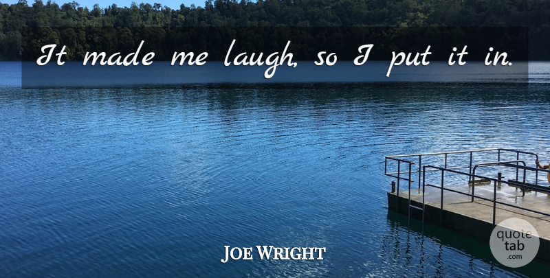 Joe Wright Quote About Laughter: It Made Me Laugh So...