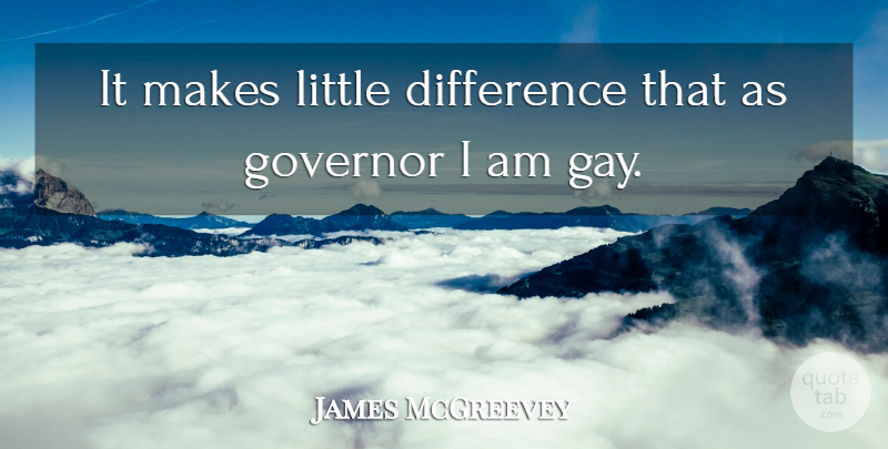 James McGreevey Quote About Difference, Governor: It Makes Little Difference That...