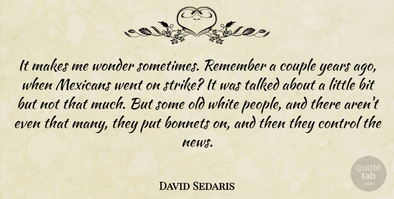 David Sedaris Quote About Couple, Years, White: It Makes Me Wonder Sometimes...