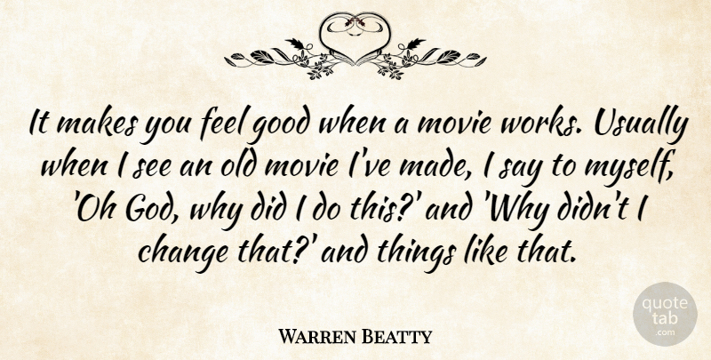 Warren Beatty Quote About Feel Good, Old Movie, Made: It Makes You Feel Good...