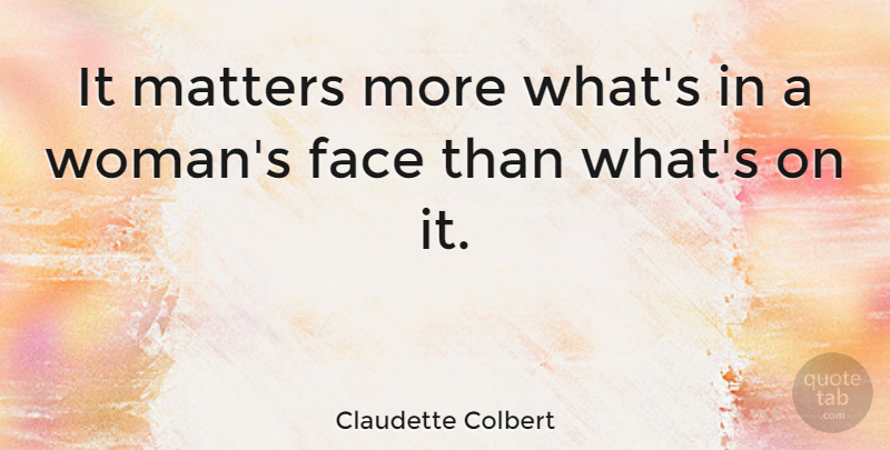 Claudette Colbert Quote About Feminist, Faces, Matter: It Matters More Whats In...