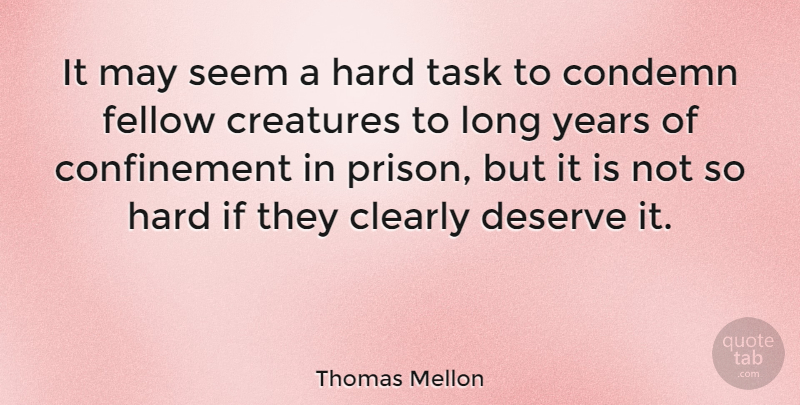 Thomas Mellon Quote About Clearly, Condemn, Creatures, Fellow, Hard: It May Seem A Hard...