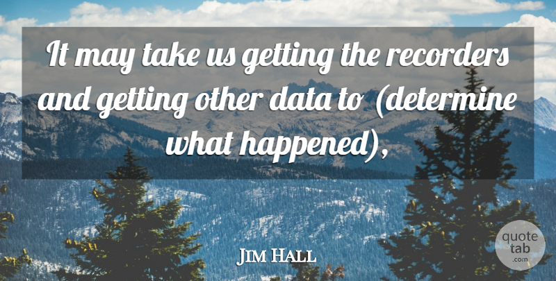 Jim Hall Quote About Data, Recorders: It May Take Us Getting...