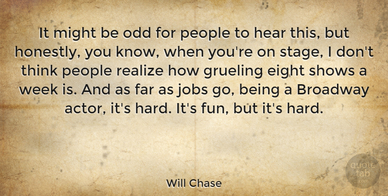 Will Chase Quote About Broadway, Eight, Far, Grueling, Hear: It Might Be Odd For...