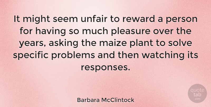 Barbara McClintock Quote About American Scientist, Asking, Might, Plant, Pleasure: It Might Seem Unfair To...