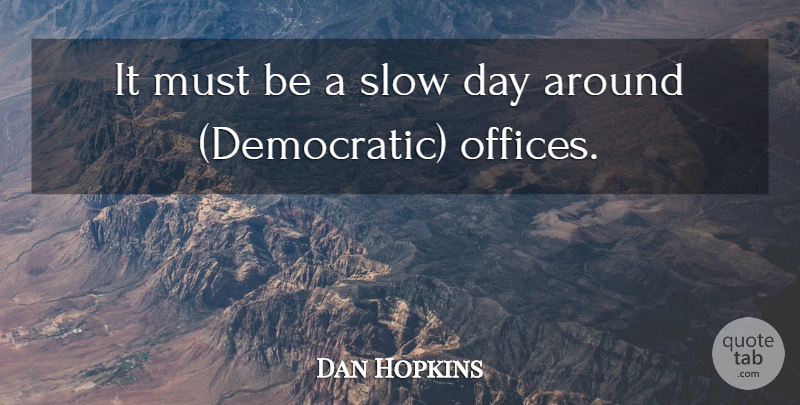 Dan Hopkins Quote About Slow: It Must Be A Slow...