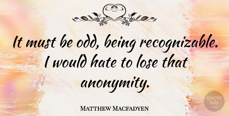 Matthew Macfadyen Quote About Hate, Odd, Loses: It Must Be Odd Being...