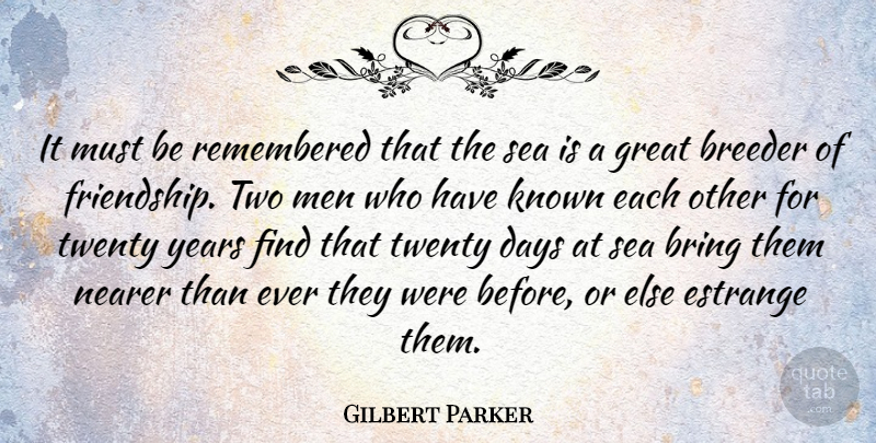 Gilbert Parker Quote About Friendship, Men, Years: It Must Be Remembered That...