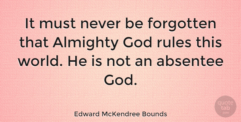 Edward McKendree Bounds Quote About Almighty, Forgotten, God, Rules: It Must Never Be Forgotten...
