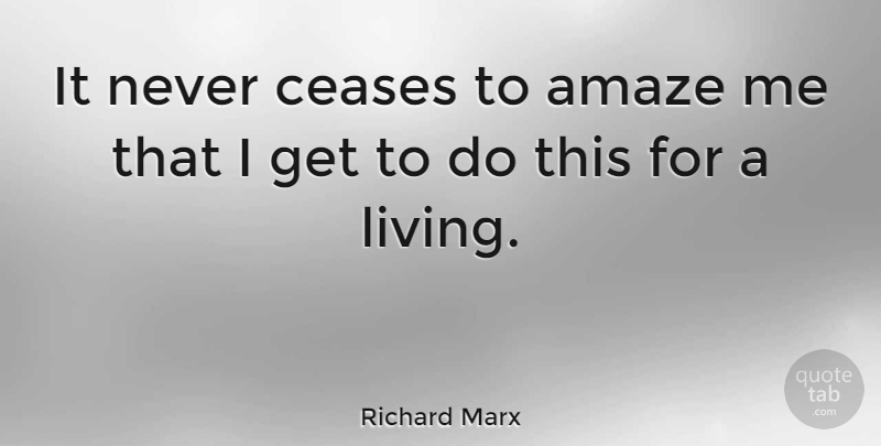 Richard Marx Quote About American Musician, Living: It Never Ceases To Amaze...