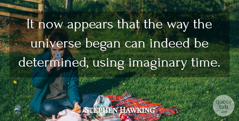 Stephen Hawking Quote About Appears, Began, Imaginary, Indeed, Time: It Now Appears That The...
