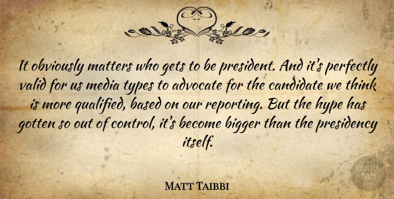 Matt Taibbi Quote About Advocate, Based, Bigger, Candidate, Gets: It Obviously Matters Who Gets...