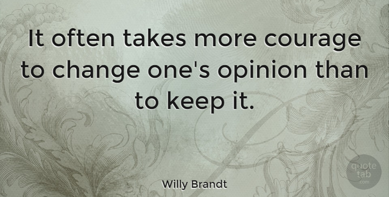 Willy Brandt Quote About Change, Courage, Takes: It Often Takes More Courage...