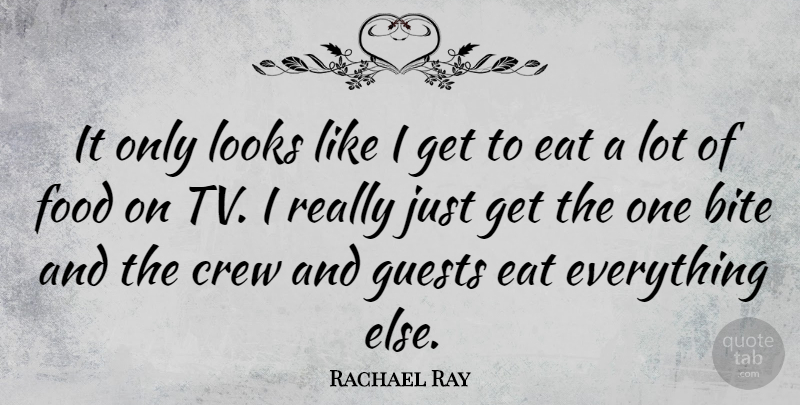 Rachael Ray Quote About Guests, Tvs, Looks: It Only Looks Like I...