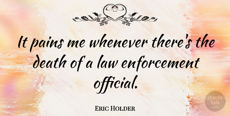 Eric Holder Quote About Pain, Law, Enforcement: It Pains Me Whenever Theres...
