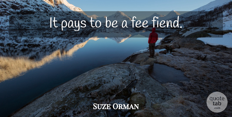 Suze Orman Quote About Pay, Fees: It Pays To Be A...