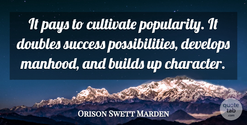 Orison Swett Marden Quote About Builds, Cultivate, Develops, Doubles, Pays: It Pays To Cultivate Popularity...