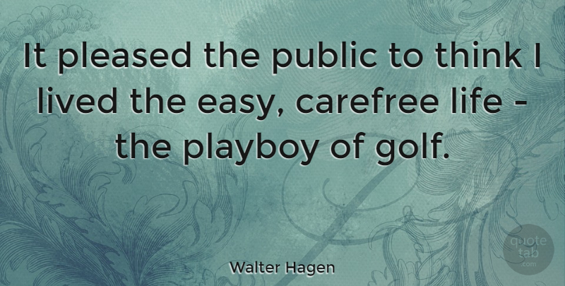 Walter Hagen Quote About Carefree, Life, Lived, Playboy, Pleased: It Pleased The Public To...