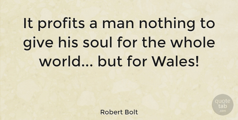 Robert Bolt Quote About Men, Giving, Soul: It Profits A Man Nothing...